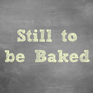 Still to be Baked